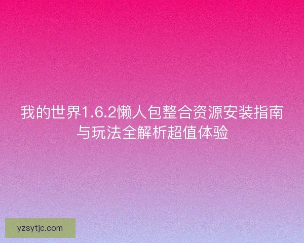 我的世界1.6.2懒人包整合资源安装指南与玩法全解析超值体验 我的世界1.6.2懒人包整合资源安装指南与玩法全解析超值体验